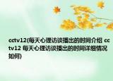cctv12(每天心理访谈播出的时间介绍 cctv12 每天心理访谈播出的时间详细情况如何)
