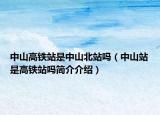 中山高铁站是中山北站吗（中山站是高铁站吗简介介绍）