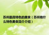 苏州最具特色的美食（苏州有什么特色美食简介介绍）
