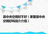 装中央空调好不好（家里装中央空调好吗简介介绍）