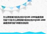 怎么使用海尔的洗衣机XQG60-1000温度选择功能?介绍(怎么使用海尔的洗衣机XQG60-1000温度选择功能?详细情况如何)