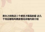 男女之间有这三个感觉才算真的爱 这几个特征都有吗具体情况详细内容介绍