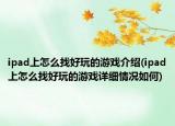 ipad上怎么找好玩的游戏介绍(ipad上怎么找好玩的游戏详细情况如何)