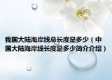 我国大陆海岸线总长度是多少（中国大陆海岸线长度是多少简介介绍）