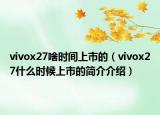 vivox27啥时间上市的（vivox27什么时候上市的简介介绍）