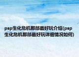psp生化危机那部最好玩介绍(psp生化危机那部最好玩详细情况如何)
