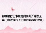 邮政银行上下班时间简介介绍怎么写（邮政银行上下班时间简介介绍）