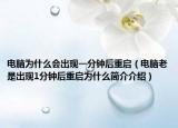 电脑为什么会出现一分钟后重启（电脑老是出现1分钟后重启为什么简介介绍）