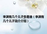 李渊有几个儿子各是谁（李渊有几个儿子简介介绍）