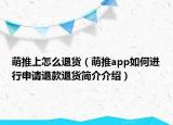 萌推上怎么退货（萌推app如何进行申请退款退货简介介绍）