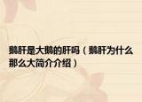 鹅肝是大鹅的肝吗（鹅肝为什么那么大简介介绍）