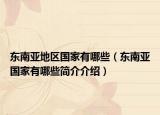 东南亚地区国家有哪些（东南亚国家有哪些简介介绍）