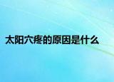 太阳穴疼的原因是什么