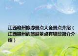 江西赣州旅游景点大全景点介绍（江西赣州的旅游景点有哪些简介介绍）