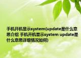 手机开机显示system(update是什么意思介绍 手机开机显示system update是什么意思详细情况如何)