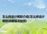 怎么样设计昵称介绍(怎么样设计昵称详细情况如何)