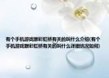有个手机游戏跟彩虹桥有关的叫什么介绍(有个手机游戏跟彩虹桥有关的叫什么详细情况如何)
