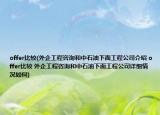 offer比较(外企工程咨询和中石油下面工程公司介绍 offer比较 外企工程咨询和中石油下面工程公司详细情况如何)