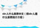 skr人什么意思中文（烦skr人是什么意思简介介绍）