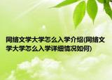 网络文学大学怎么入学介绍(网络文学大学怎么入学详细情况如何)
