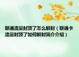 联通流量封顶了怎么解封（联通卡流量封顶了如何解封简介介绍）