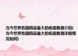 当今世界各国销量最大的低度数酒介绍(当今世界各国销量最大的低度数酒详细情况如何)