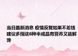 当日最新消息 疫情反复如果不差钱 建议多囤这6种半成品有营养又能解馋