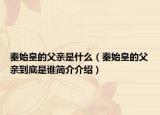 秦始皇的父亲是什么（秦始皇的父亲到底是谁简介介绍）