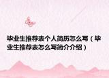 毕业生推荐表个人简历怎么写（毕业生推荐表怎么写简介介绍）