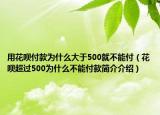 用花呗付款为什么大于500就不能付（花呗超过500为什么不能付款简介介绍）