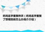 吃鸡名字重复咋弄（吃鸡名字重复了想用到底怎么办简介介绍）