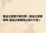 堡垒之夜要不要付费（堡垒之夜要钱吗-堡垒之夜要钱么简介介绍）