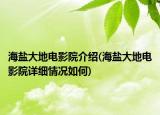 海盐大地电影院介绍(海盐大地电影院详细情况如何)