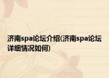 济南spa论坛介绍(济南spa论坛详细情况如何)
