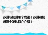 苏州与杭州哪个发达（苏州和杭州哪个发达简介介绍）