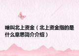 啥叫北上资金（北上资金指的是什么意思简介介绍）
