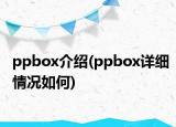 ppbox介绍(ppbox详细情况如何)