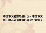 不瘟不火的意思是什么（不瘟不火与不温不火有什么区别简介介绍）