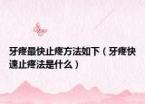 牙疼最快止疼方法如下（牙疼快速止疼法是什么）