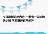 今日最新更新内容 一类卡一天能转多少钱 不同银行有所差异