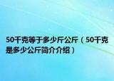 50千克等于多少斤公斤（50千克是多少公斤简介介绍）