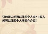 订的双人间可以住四个人吗?（双人间可以住四个人吗简介介绍）