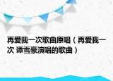 再爱我一次歌曲原唱（再爱我一次 谭雪豪演唱的歌曲）