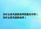 为什么冬天皮肤会痒而夏天不痒（为什么冬天皮肤会痒）