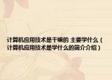 计算机应用技术是干嘛的 主要学什么（计算机应用技术是学什么的简介介绍）