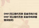 DNF(可以用代币券 买金币吗介绍 DNF 可以用代币券 买金币吗详细情况如何)
