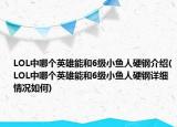 LOL中哪个英雄能和6级小鱼人硬钢介绍(LOL中哪个英雄能和6级小鱼人硬钢详细情况如何)