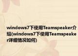 windows7下使用Teamspeaker介绍(windows7下使用Teamspeaker详细情况如何)