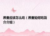 荞麦应该怎么吃（荞麦如何吃简介介绍）