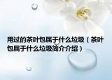 用过的茶叶包属于什么垃圾（茶叶包属于什么垃圾简介介绍）